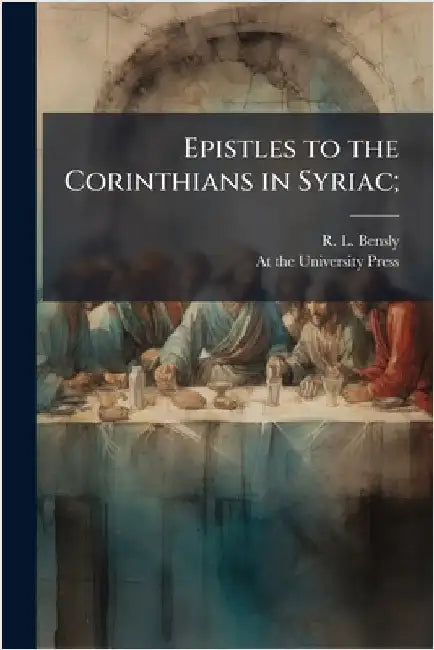 Epistles to the Corinthians in Syriac; by Bensly, R. L.