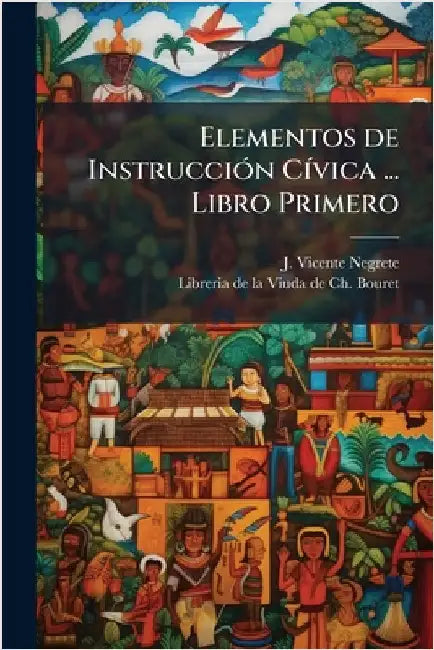 Elementos de InstrucciÃ3n CÃ-vica ... Libro Primero by Negrete, J. Vicente
