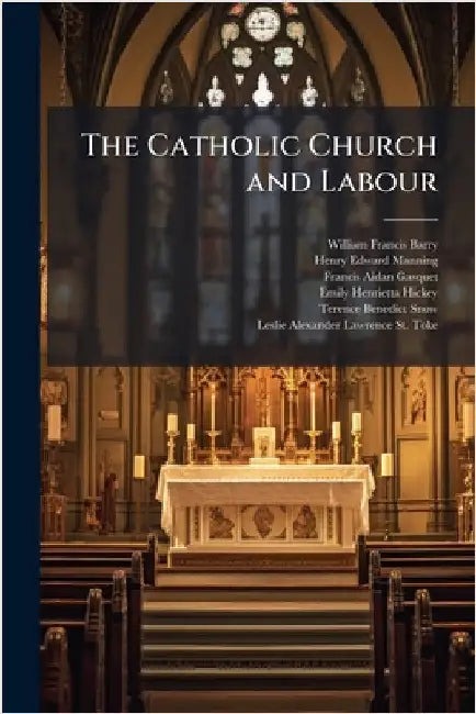 The Catholic Church and Labour by Barry, William Francis