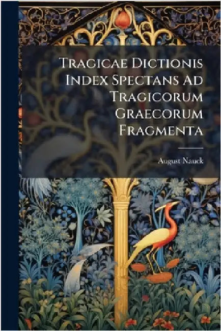 Tragicae Dictionis Index Spectans Ad Tragicorum Graecorum Fragmenta by Nauck, August