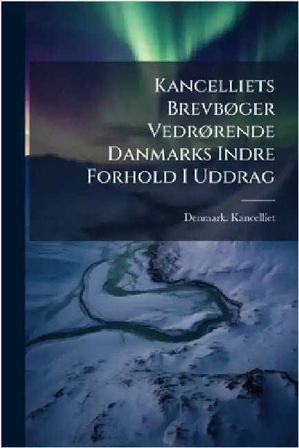 Kancelliets BrevbÃ, ger VedrÃ, rende Danmarks Indre Forhold I Uddrag by Denmark Kancelliet