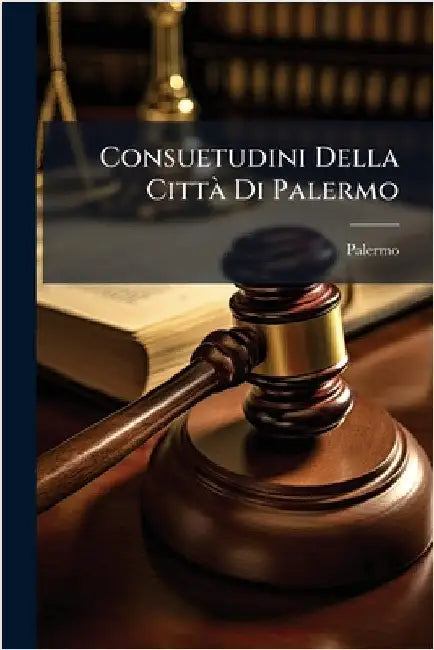Consuetudini Della CittÃ Di Palermo by Palermo