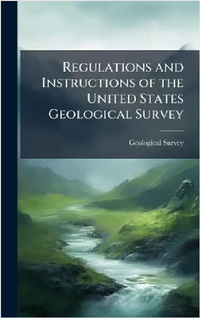 Regulations and Instructions of the United States Geological Survey by Geological Survey (U S )