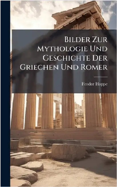Bilder Zur Mythologie Und Geschichte Der Griechen Und Romer by Feodor Hoppe
