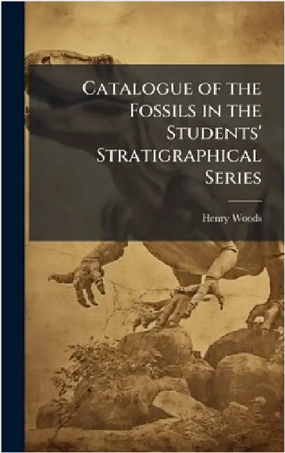 Catalogue of the Fossils in the Students' Stratigraphical Series by Henry Woods