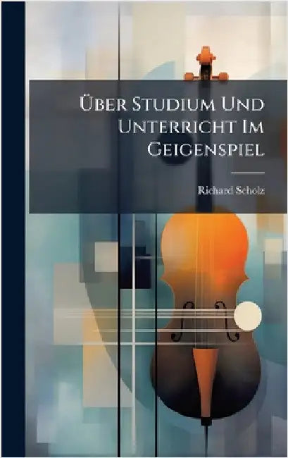 Ãber Studium Und Unterricht Im Geigenspiel by Richard Scholz