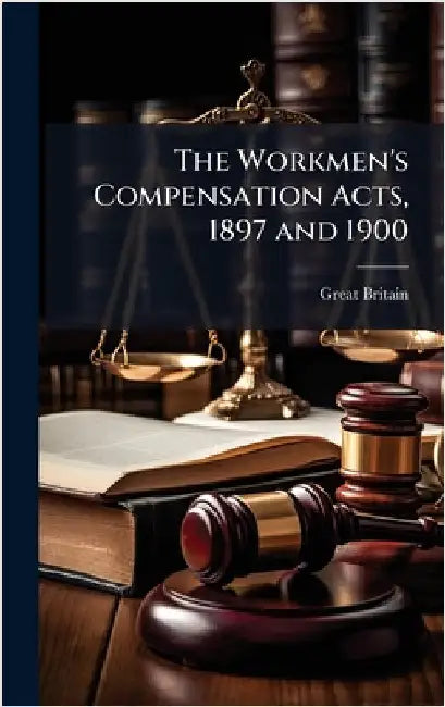 The Workmen's Compensation Acts, 1897 and 1900 by Great Britain