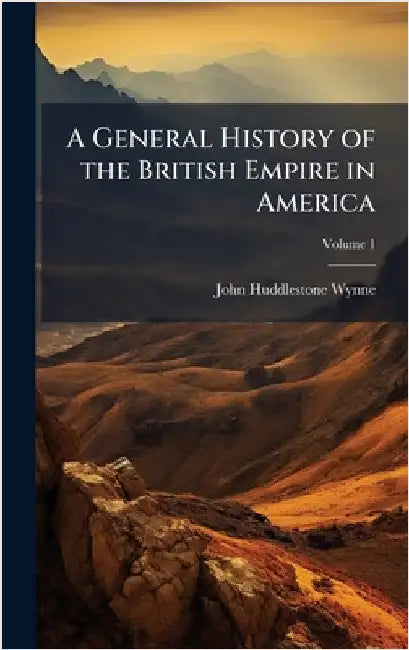 A General History of the British Empire in America by Wynne, John Huddlestone