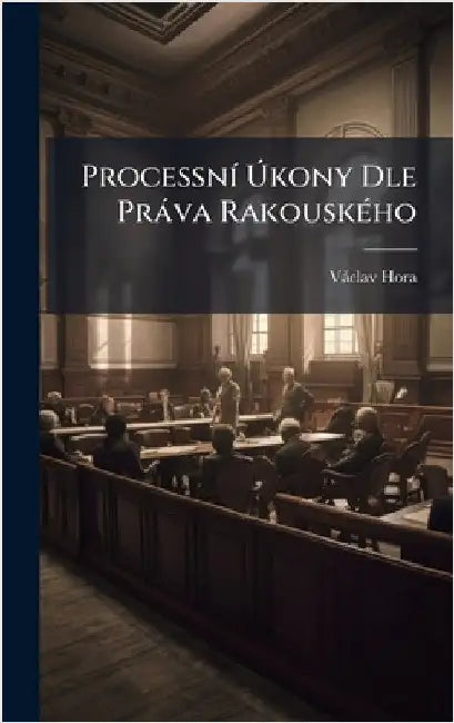 ProcessnÃ- Ãkony Dle Pràva RakouskÃ(c)ho by Vàclav Hora