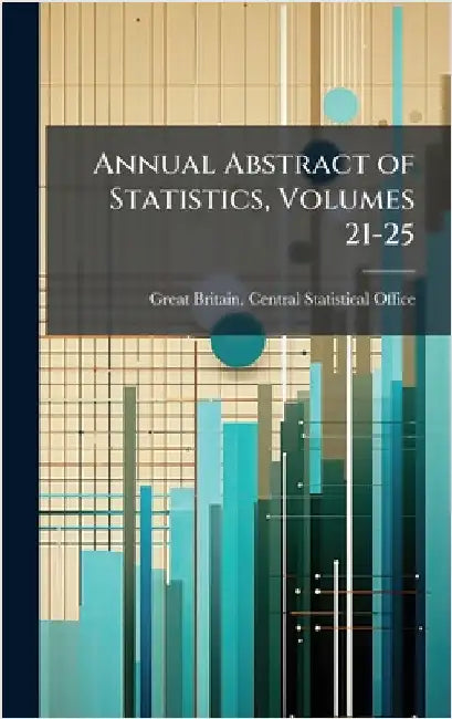 Annual Abstract of Statistics, Volumes 21-25 by Great Britain Central Statistical of