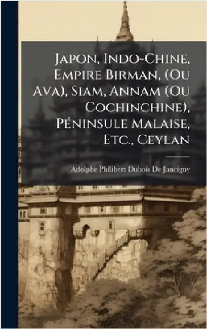 Japon, Indo-Chine, Empire Birman, (Ou Ava), Siam, Annam (Ou Cochinchine), PÃ(c)ninsule Malaise, Etc., Ceylan by De Jancigny, Adolphe Philibert DuBois