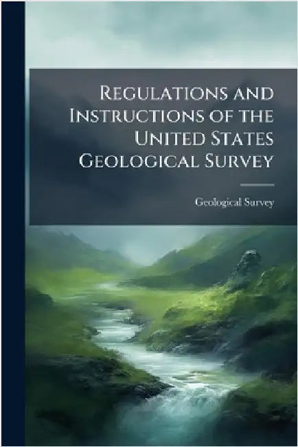Regulations and Instructions of the United States Geological Survey by Geological Survey (U S )