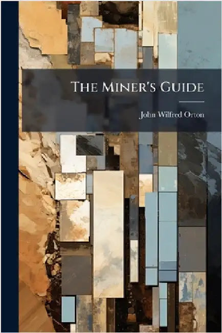 The Miner's Guide by John Wilfred Orton