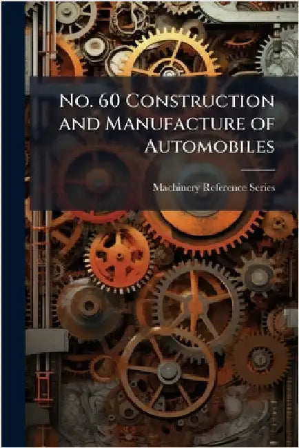 No. 60 Construction and Manufacture of Automobiles by Machinery Reference Series