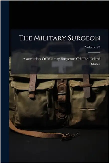 The Military Surgeon by Association of Military Surgeons of T