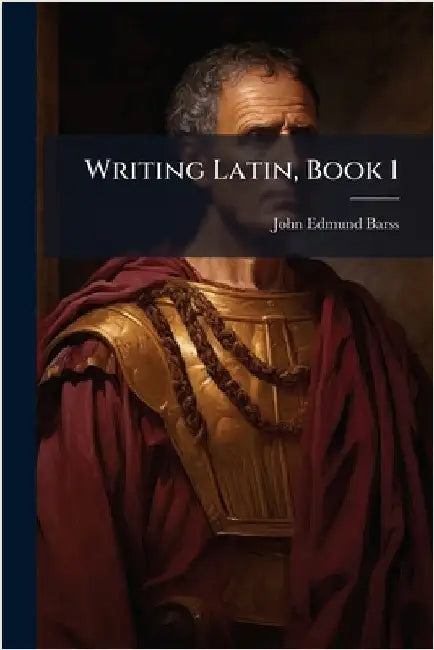 Writing Latin, Book 1 by John Edmund Barss