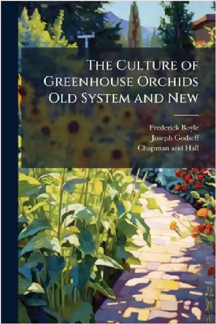 The Culture of Greenhouse Orchids Old System and New by Boyle, Frederick