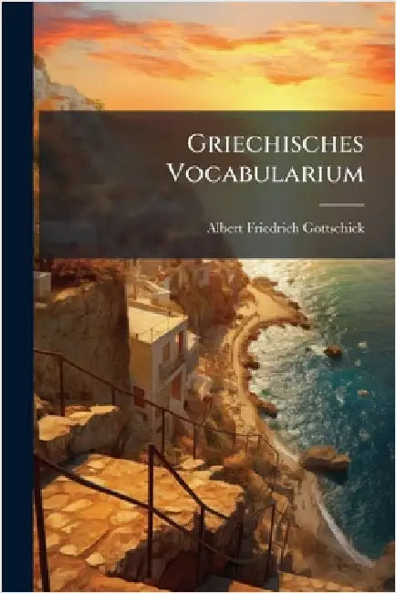 Griechisches Vocabularium by Gottschick, Albert Friedrich