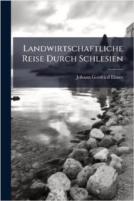 Landwirtschaftliche Reise Durch Schlesien by Johann Gottfried Elsner