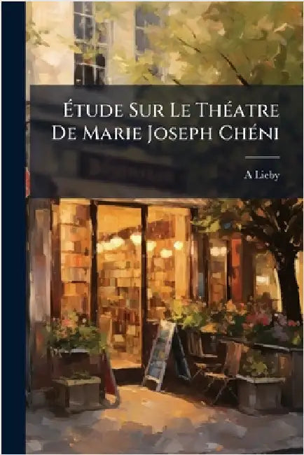 Ãtude Sur Le ThÃ(c)atre De Marie Joseph ChÃ(c)ni by A. Lieby