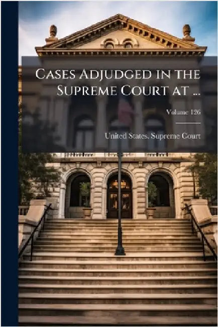 Cases Adjudged in the Supreme Court at ... by United States Supreme Court