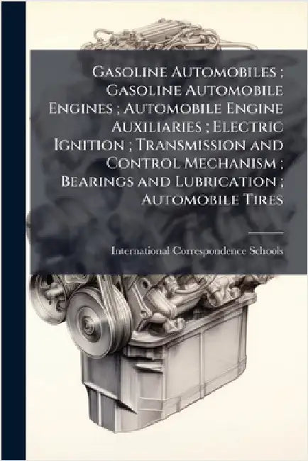Gasoline Automobiles; Gasoline Automobile Engines; Automobile Engine Auxiliaries; Electric Ignition; Transmission and Control Mechanism; Bearings and by International Correspondence Schools