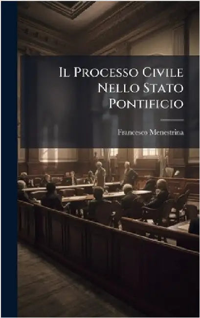 Il Processo Civile Nello Stato Pontificio by Francesco Menestrina