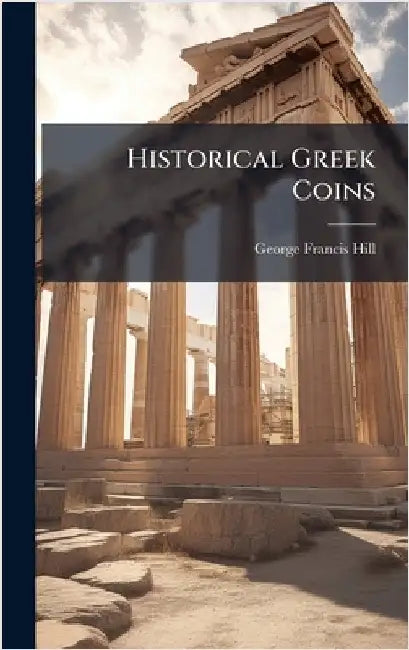 Historical Greek Coins by George Francis Hill