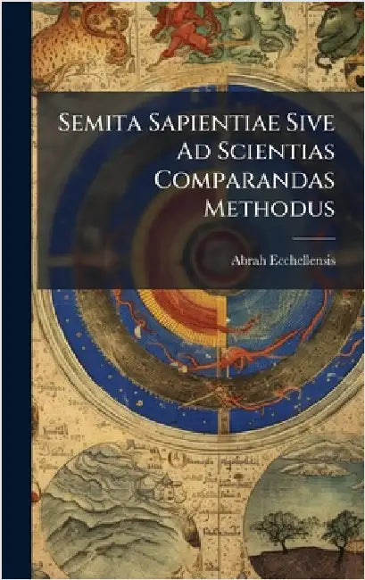 Semita Sapientiae Sive Ad Scientias Comparandas Methodus by Abrah Ecchellensis