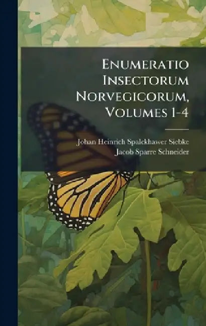 Enumeratio Insectorum Norvegicorum, Volumes 1-4 by Johan Heinrich Spalckhawer Siebke, Jacob Sparre Schneider