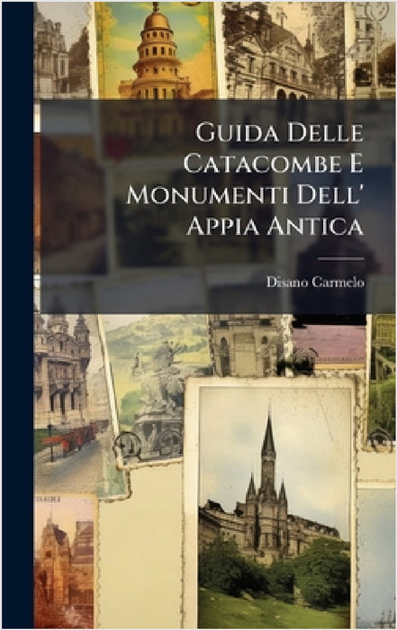 Guida Delle Catacombe E Monumenti Dell' Appia Antica by Disano Carmelo