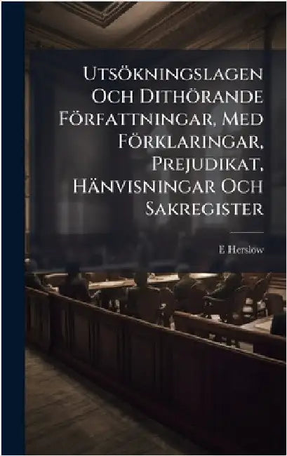 Utsökningslagen Och Dithörande Författningar, Med Förklaringar, Prejudikat, Hänvisningar Och Sakregister by E. Herslow