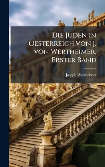 Die Juden in Oesterreich von J. von Wertheimer, Erster Band by Joseph Wertheimer