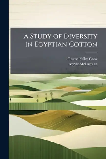 A Study of Diversity in Egyptian Cotton by Orator Fuller Cook, Argyle McLachlan