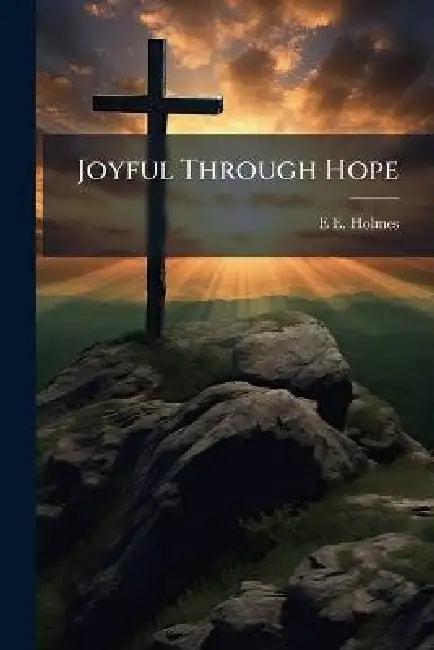 Joyful Through Hope by E. E. Holmes