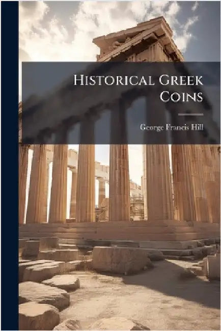 Historical Greek Coins by Hill, George Francis