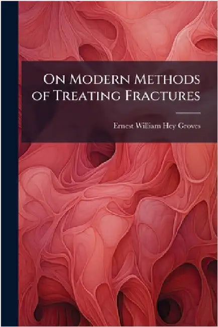 On Modern Methods of Treating Fractures by Groves, Ernest William Hey