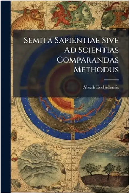 Semita Sapientiae Sive Ad Scientias Comparandas Methodus by Abrah Ecchellensis