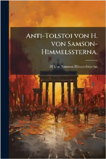 Anti-Tolstoi von H. von Samson-Himmelssterna. by Von Samson-Himmelstjerna, H.
