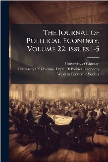 The Journal of Political Economy, Volume 22, Â issues 1-5 by University of Chicago