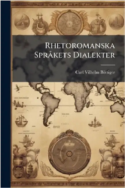 Rhetoromanska SprÃ kets Dialekter by Böttiger, Carl Vilhelm