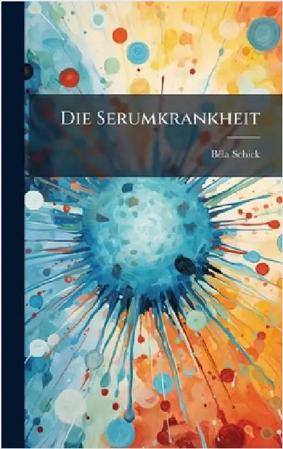 Die Serumkrankheit by Bã(c)La Schick