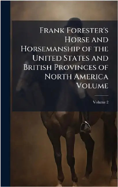 Frank Forester's Horse and Horsemanship of the United States and British Provinces of North America Volume
