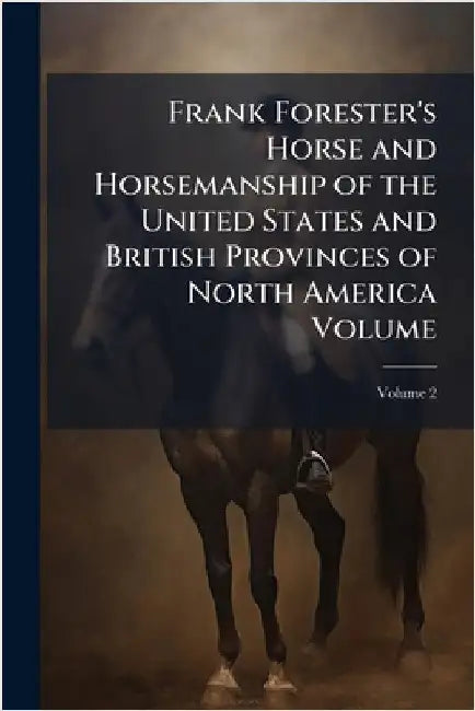 Frank Forester's Horse and Horsemanship of the United States and British Provinces of North America Volume