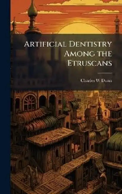 Artificial Dentistry Among the Etruscans by Charles W. Dunn