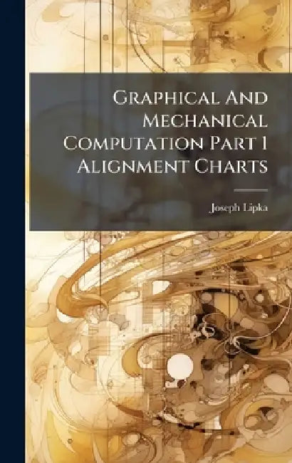 Graphical And Mechanical Computation Part 1 Alignment Charts by Joseph Lipka