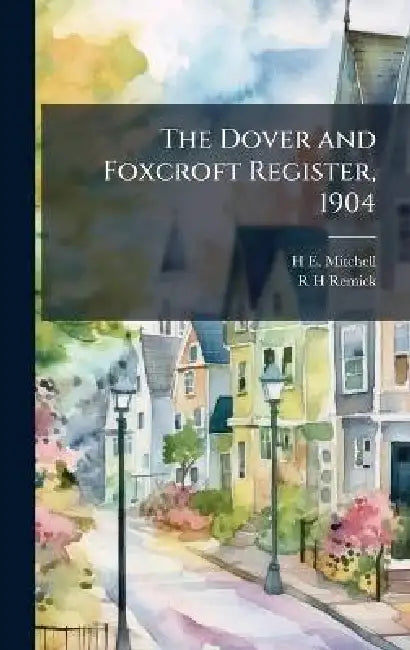 The Dover and Foxcroft Register, 1904 by H. E. 1877- Mitchell, R. H. Remick