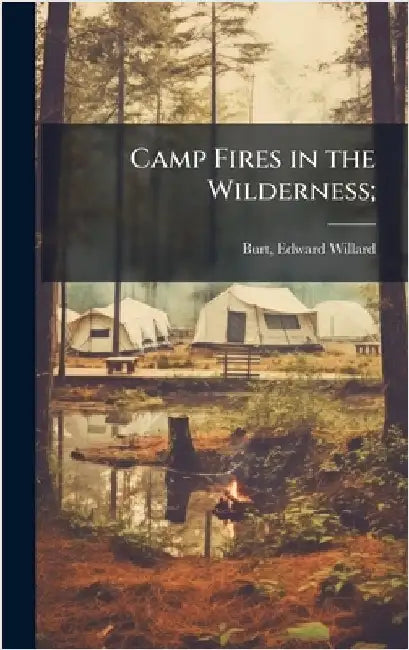 Camp Fires in the Wilderness; by Edward Willard 1874- [From Old Burt