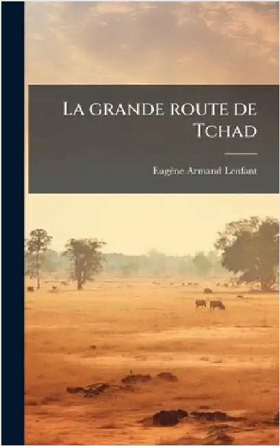 La grande route de Tchad by Lenfant, Eugène Armand