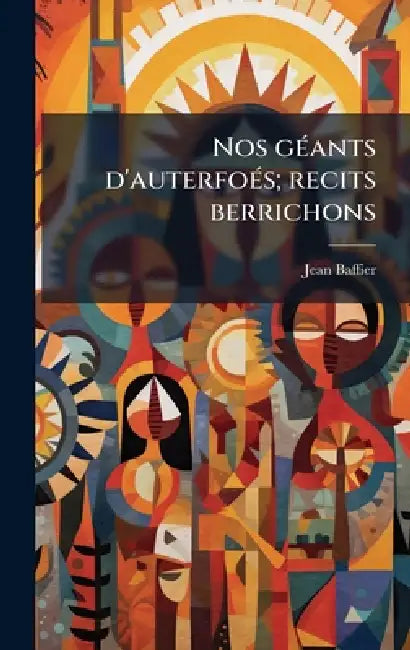 Nos gÃ(c)ants d'auterfoÃ(c)s; recits berrichons by Jean Baffier